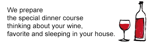 We prepare  the special dinner course  thinking about your wine,  favorite and sleeping in your house.